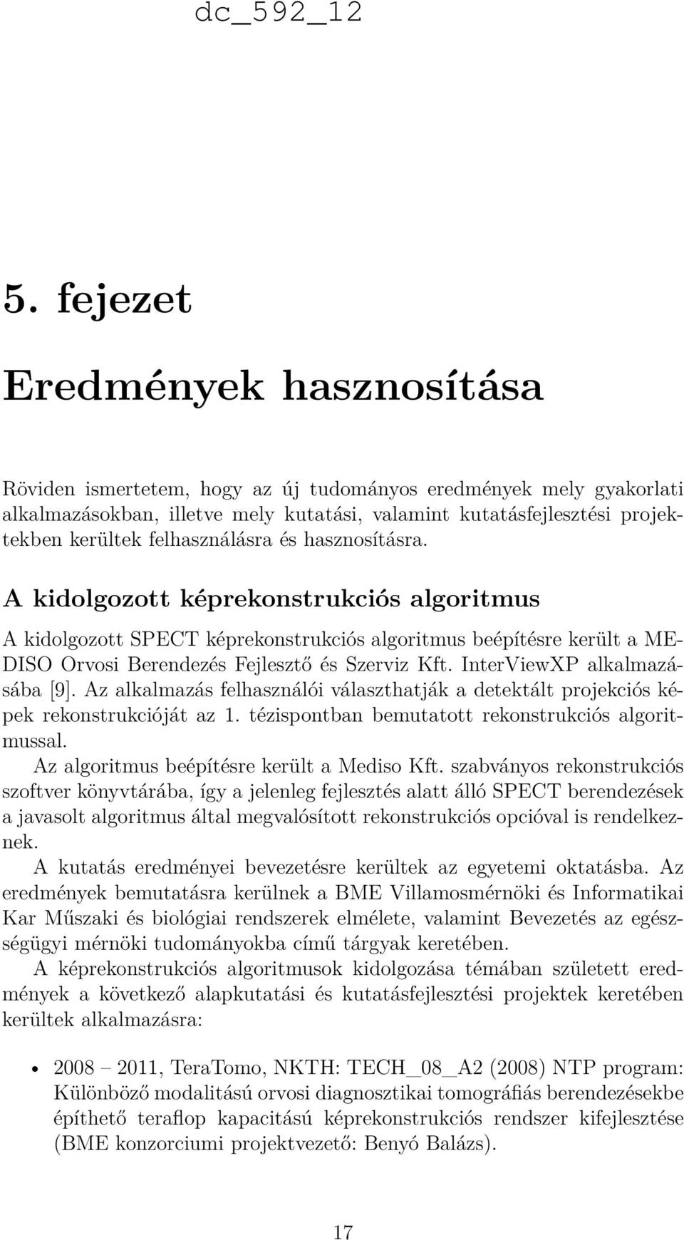 InterViewXP alkalmazásába [9]. Az alkalmazás felhasználói választhatják a detektált projekciós képek rekonstrukcióját az 1. tézispontban bemutatott rekonstrukciós algoritmussal.