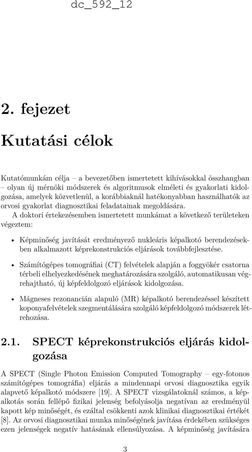 A doktori értekezésemben ismertetett munkámat a következő területeken végeztem: Képminőség javítását eredményező nukleáris képalkotó berendezésekben alkalmazott képrekonstrukciós eljárások