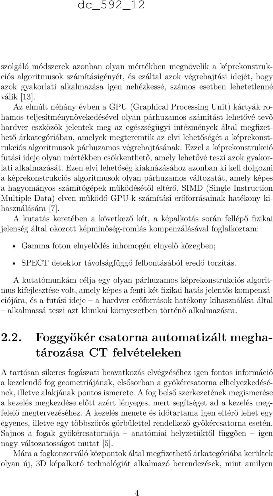 Az elmúlt néhány évben a GPU (Graphical Processing Unit) kártyák rohamos teljesítménynövekedésével olyan párhuzamos számítást lehetővé tevő hardver eszközök jelentek meg az egészségügyi intézmények