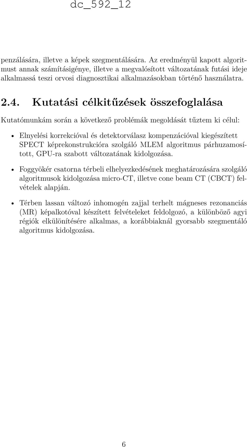 Kutatási célkitűzések összefoglalása Kutatómunkám során a következő problémák megoldását tűztem ki célul: Elnyelési korrekcióval és detektorválasz kompenzációval kiegészített SPECT képrekonstrukcióra