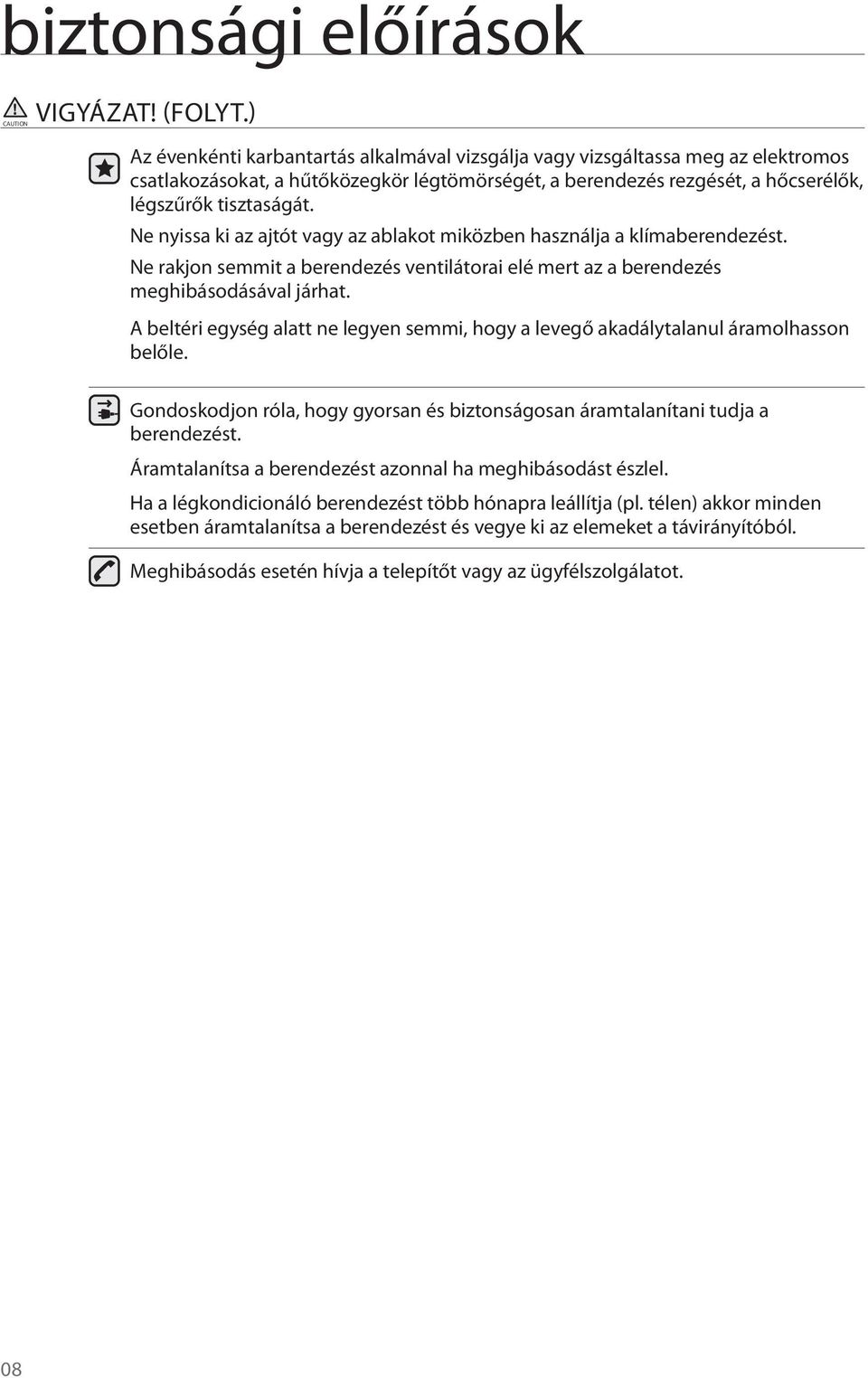 Ne nyissa ki az ajtót vagy az ablakot miközben használja a klímaberendezést. Ne rakjon semmit a berendezés ventilátorai elé mert az a berendezés meghibásodásával járhat.