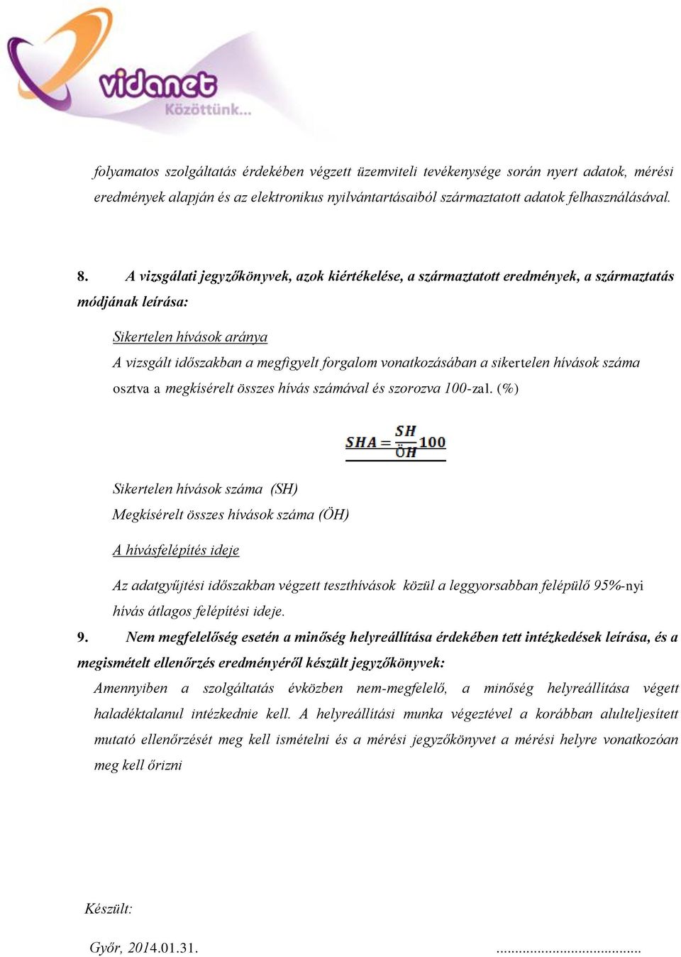 sikertelen hívások száma osztva a megkísérelt összes hívás számával és szorozva 100-zal.