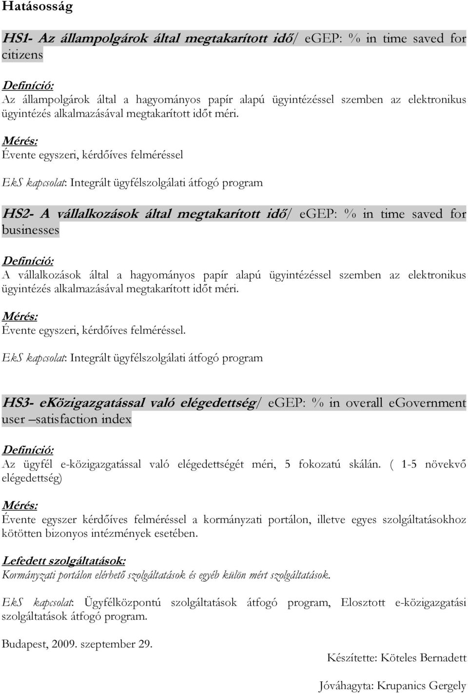 Évente egyszeri, kérdıíves felméréssel EkS kapcsolat: Integrált ügyfélszolgálati átfogó program HS2- A vállalkozások által megtakarított idı/ egep: % in time saved for businesses A vállalkozások