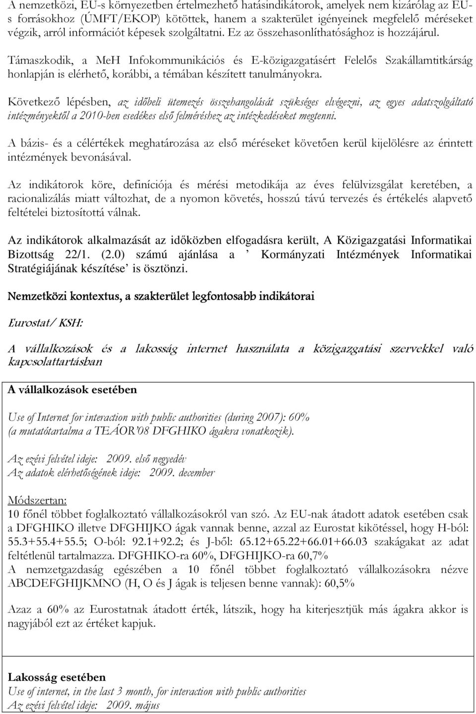 Támaszkodik, a MeH Infokommunikációs és E-közigazgatásért Felelıs Szakállamtitkárság honlapján is elérhetı, korábbi, a témában készített tanulmányokra.