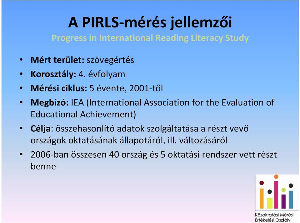 évfolyam Mérési ciklus: 5 évente, 2001 től Megbízó: IEA (International Association for the Evaluation of