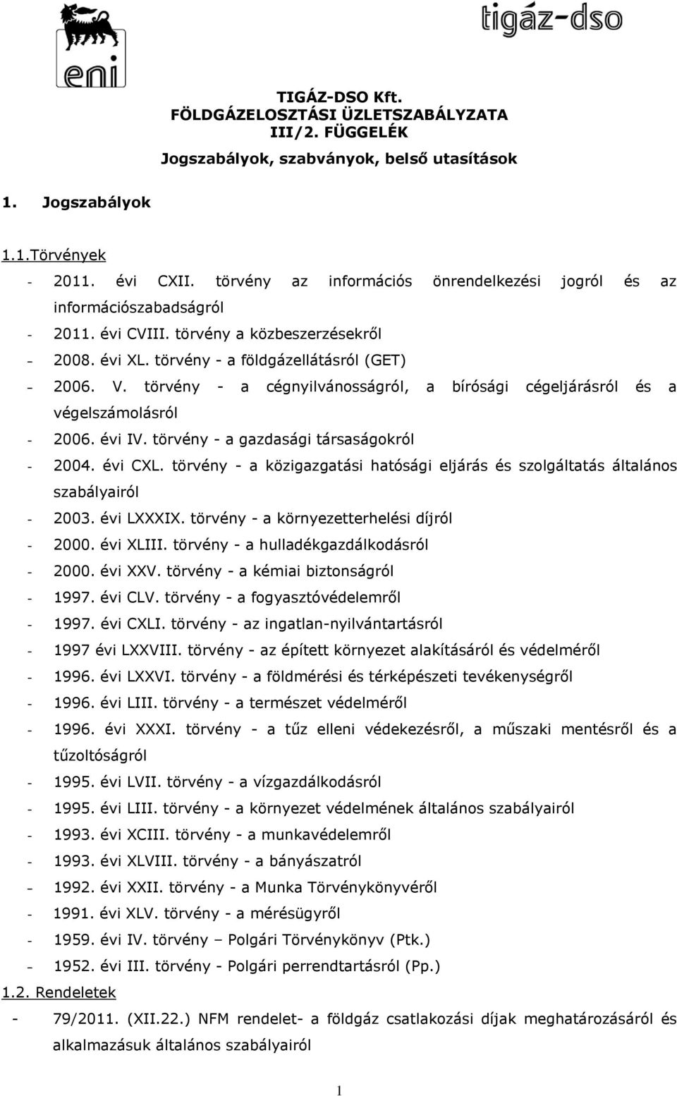 törvény - a cégnyilvánosságról, a bírósági cégeljárásról és a végelszámolásról - 2006. évi IV. törvény - a gazdasági társaságokról - 2004. évi CXL.