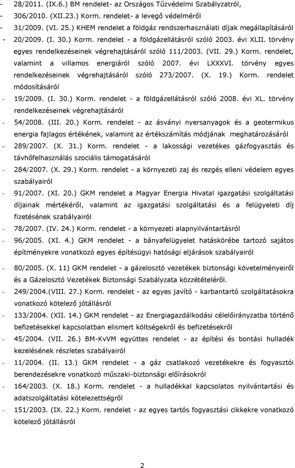 törvény egyes rendelkezéseinek végrehajtásáról szóló 111/2003. (VII. 29.) Korm. rendelet, valamint a villamos energiáról szóló 2007. évi LXXXVI.