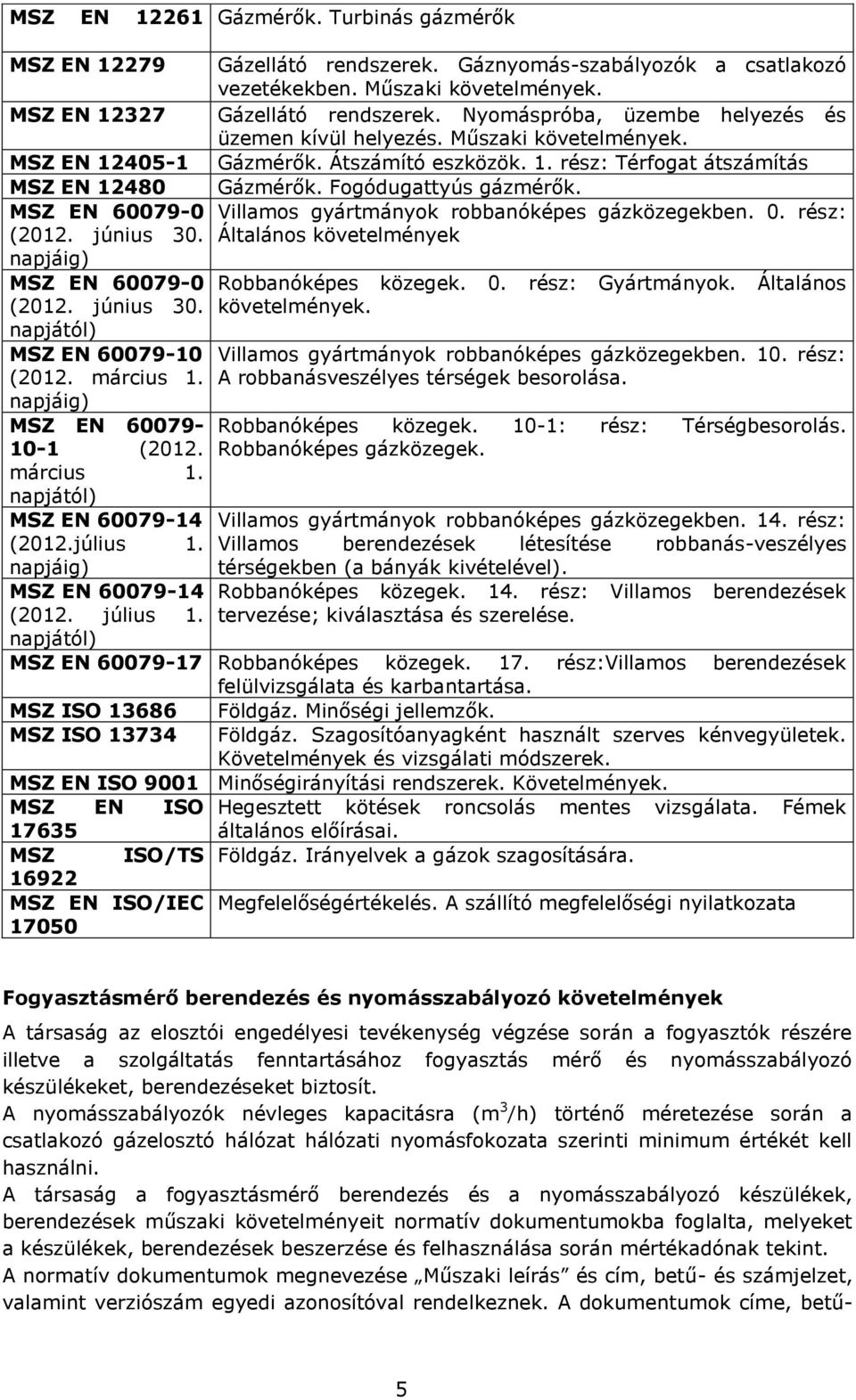 Gáznyomás-szabályozók a csatlakozó vezetékekben. Műszaki követelmények. Gázellátó rendszerek. Nyomáspróba, üzembe helyezés és üzemen kívül helyezés. Műszaki követelmények. Gázmérők.