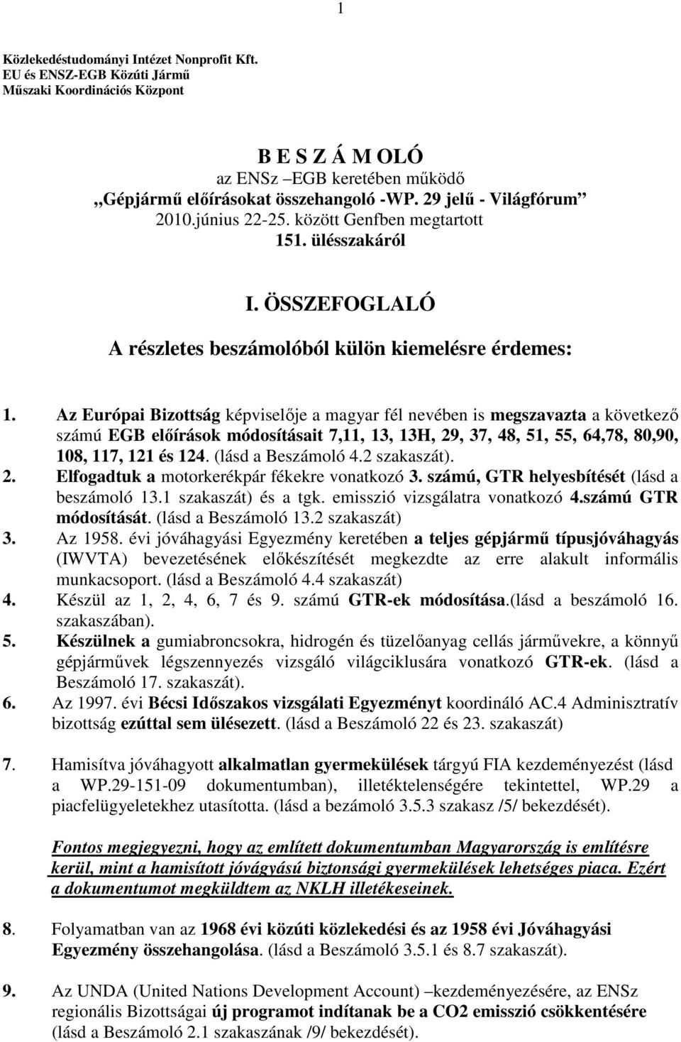 Az Európai Bizottság képviselıje a magyar fél nevében is megszavazta a következı számú EGB elıírások módosításait 7,11, 13, 13H, 29, 37, 48, 51, 55, 64,78, 80,90, 108, 117, 121 és 124.