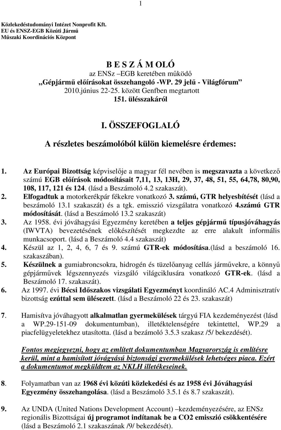 Az Európai Bizottság képviselıje a magyar fél nevében is megszavazta a következı számú EGB elıírások módosításait 7,11, 13, 13H, 29, 37, 48, 51, 55, 64,78, 80,90, 108, 117, 121 és 124.