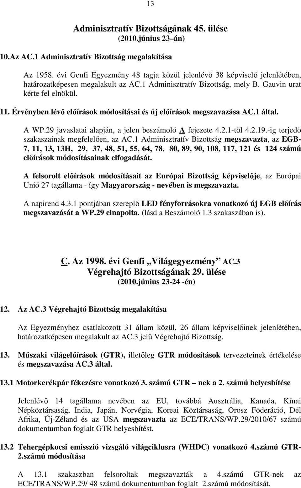 Érvényben lévı elıírások módosításai és új elıírások megszavazása AC.1 által. A WP.29 javaslatai alapján, a jelen beszámoló A fejezete 4.2.1-tıl 4.2.19.-ig terjedö szakaszainak megfelelıen, az AC.