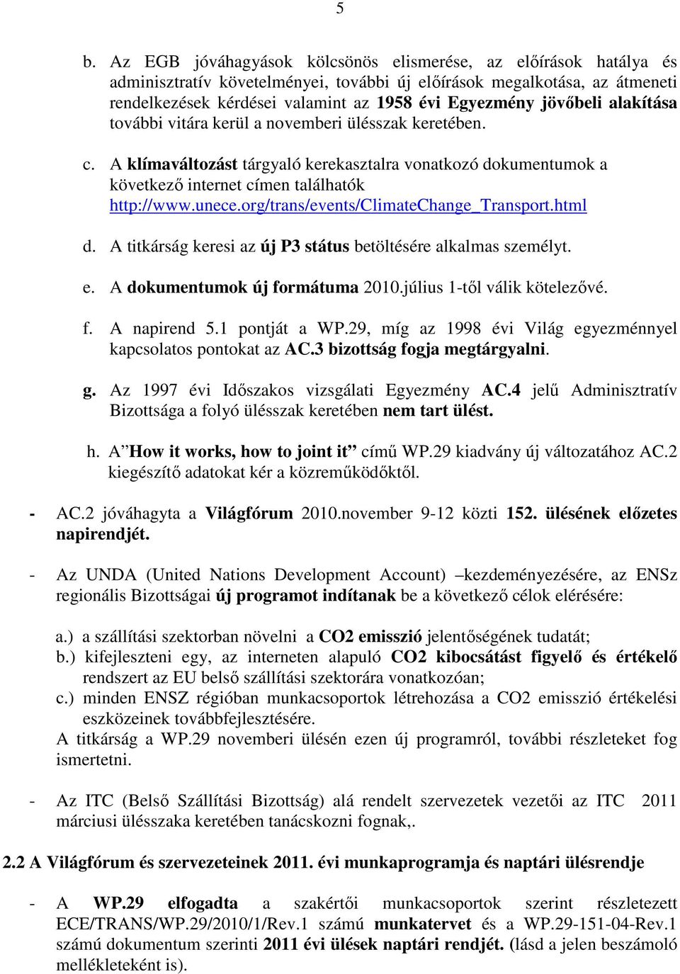 unece.org/trans/events/climatechange_transport.html d. A titkárság keresi az új P3 státus betöltésére alkalmas személyt. e. A dokumentumok új formátuma 2010.július 1-tıl válik kötelezıvé. f. A napirend 5.