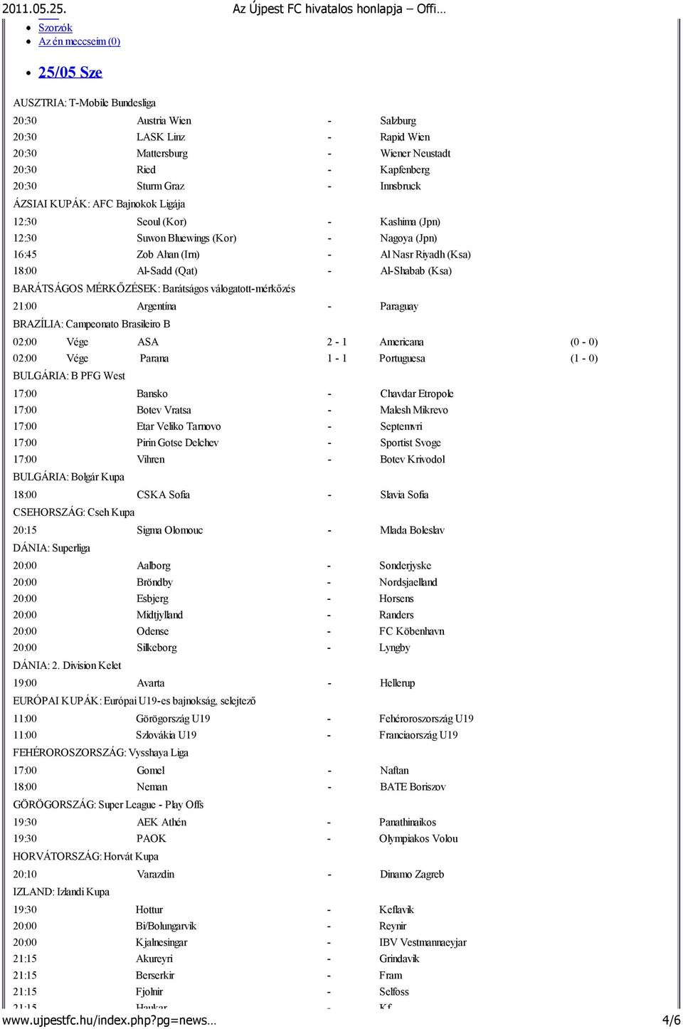 Neustadt 20:30 Ried - Kapfenberg 20:30 Sturm Graz - Innsbruck ÁZSIAI KUPÁK: AFC Bajnokok Ligája 12:30 Seoul (Kor) - Kashima (Jpn) 12:30 Suwon Bluewings (Kor) - Nagoya (Jpn) 16:45 Zob Ahan (Irn) - Al