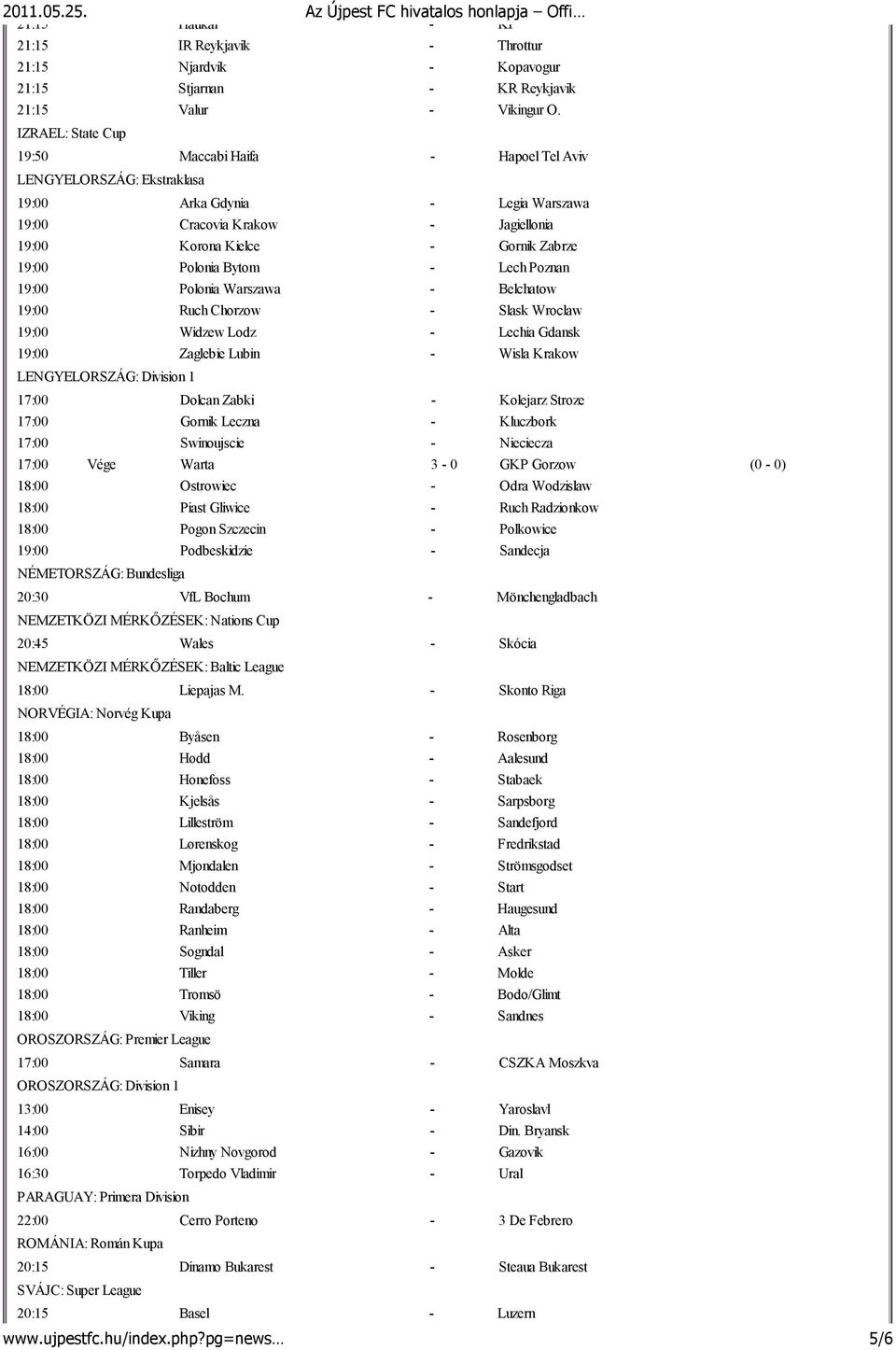 Polonia Bytom - Lech Poznan 19:00 Polonia Warszawa - Belchatow 19:00 Ruch Chorzow - Slask Wroclaw 19:00 Widzew Lodz - Lechia Gdansk 19:00 Zaglebie Lubin - Wisla Krakow LENGYELORSZÁG: Division 1 17:00