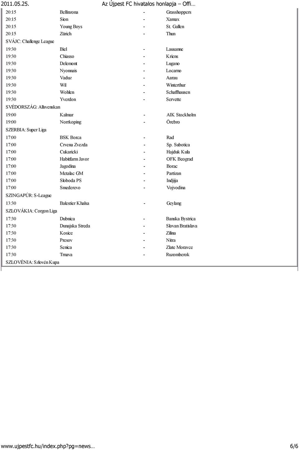Wohlen - Schaffhausen 19:30 Yverdon - Servette SVÉDORSZÁG: Allsvenskan 19:00 Kalmar - AIK Stockholm 19:00 Norrkoping - Örebro SZERBIA: Super Liga 17:00 BSK Borca - Rad 17:00 Crvena Zvezda - Sp.
