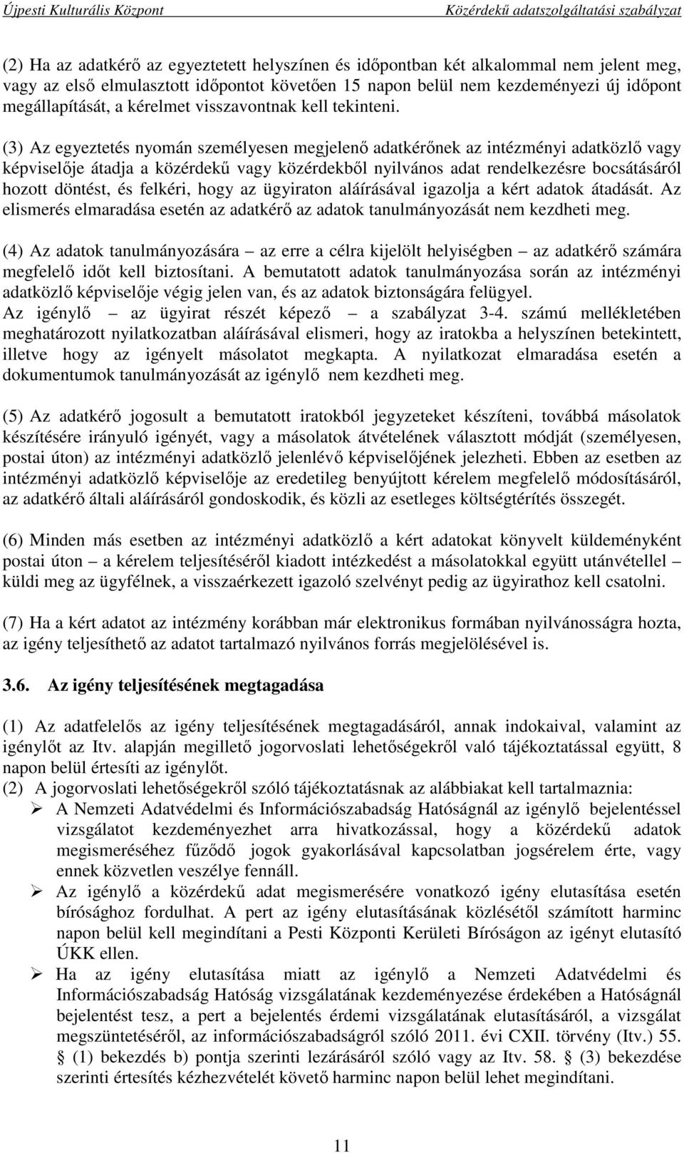 (3) Az egyeztetés nyomán személyesen megjelenő adatkérőnek az intézményi adatközlő vagy képviselője átadja a közérdekű vagy közérdekből nyilvános adat rendelkezésre bocsátásáról hozott döntést, és