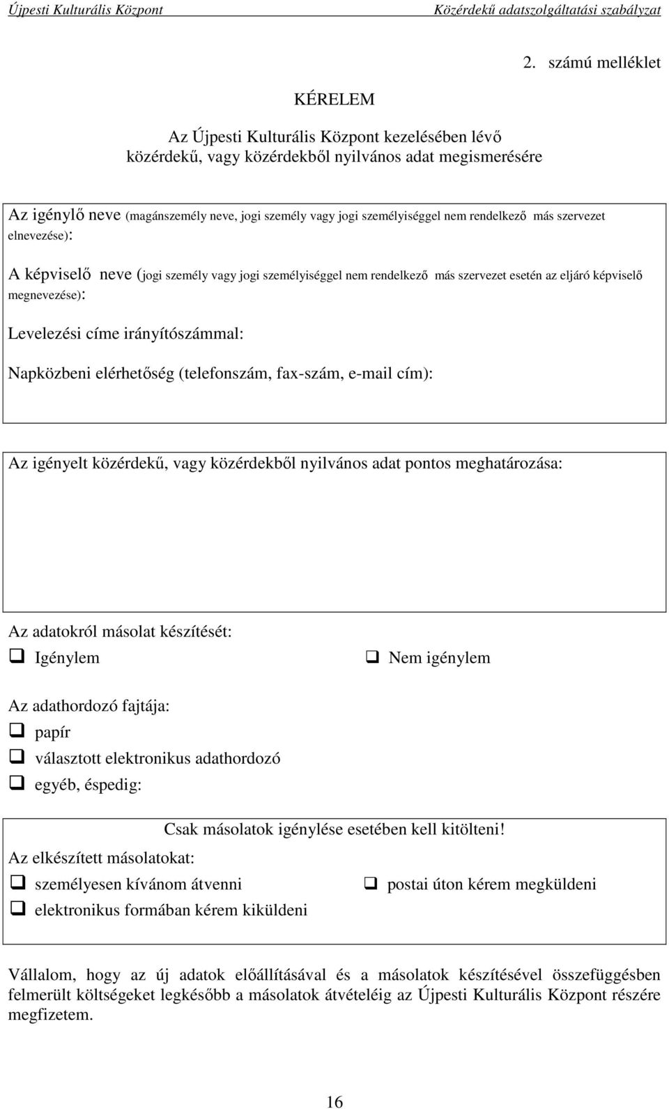 irányítószámmal: Napközbeni elérhetőség (telefonszám, fax-szám, e-mail cím): Az igényelt közérdekű, vagy közérdekből nyilvános adat pontos meghatározása: Az adatokról másolat készítését: Igénylem Nem