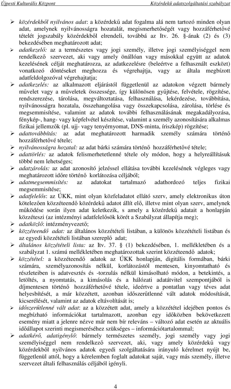 -ának (2) és (3) bekezdésében meghatározott adat; adatkezelő: az a természetes vagy jogi személy, illetve jogi személyiséggel nem rendelkező szervezet, aki vagy amely önállóan vagy másokkal együtt az