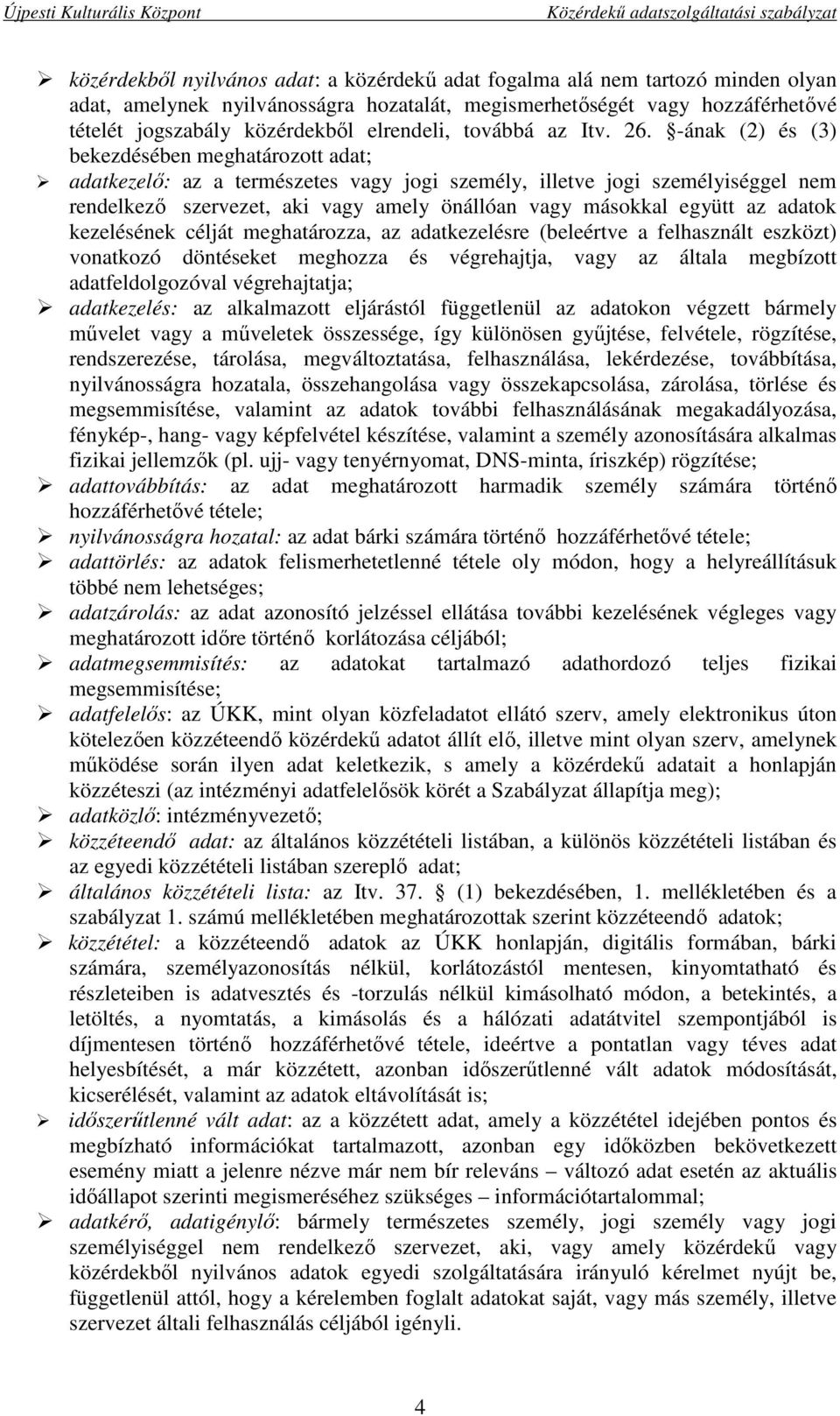 -ának (2) és (3) bekezdésében meghatározott adat; adatkezelő: az a természetes vagy jogi személy, illetve jogi személyiséggel nem rendelkező szervezet, aki vagy amely önállóan vagy másokkal együtt az