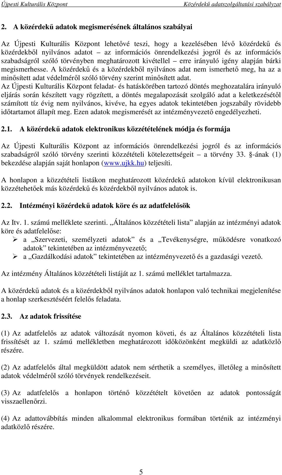 A közérdekű és a közérdekből nyilvános adat nem ismerhető meg, ha az a minősített adat védelméről szóló törvény szerint minősített adat.