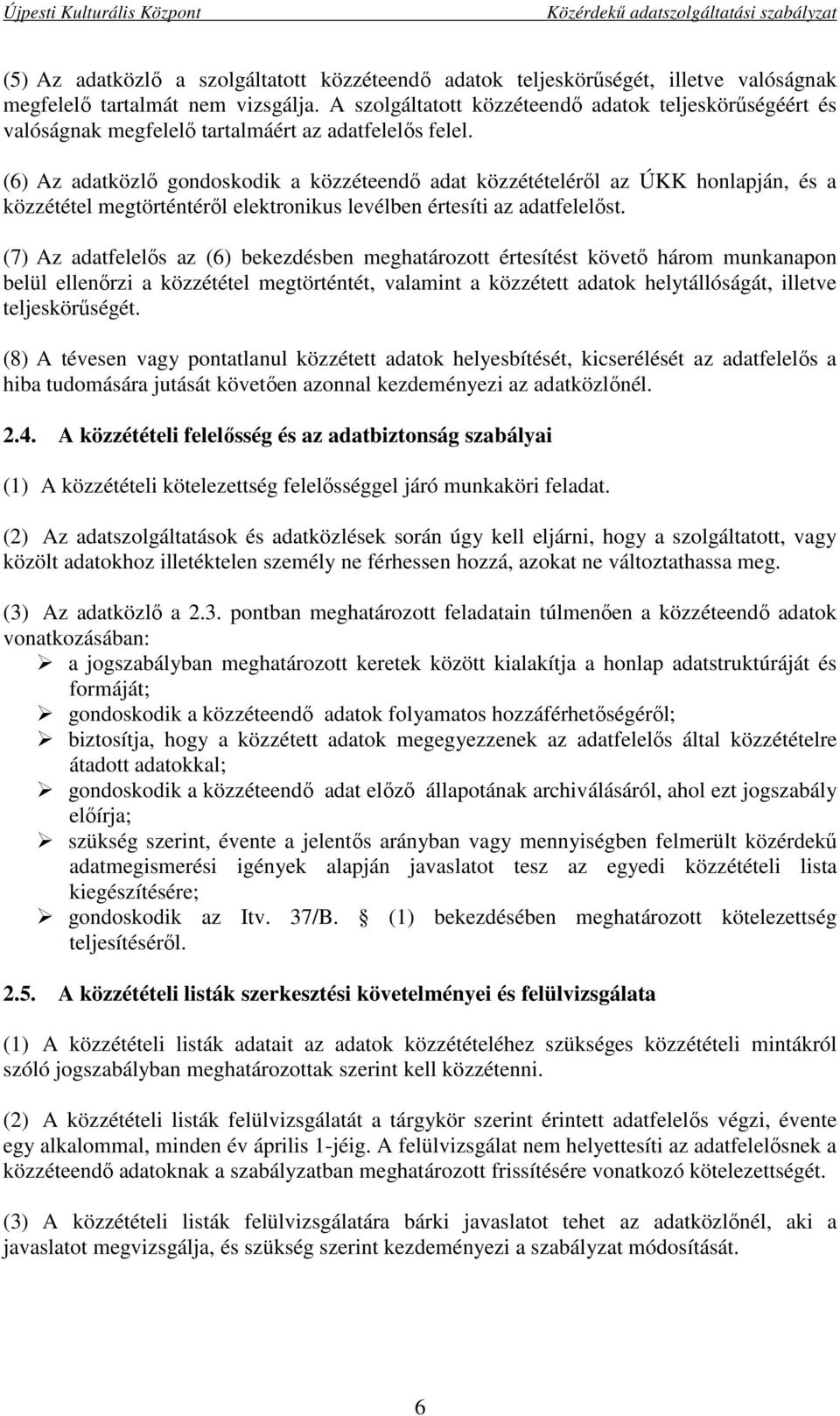 (6) Az adatközlő gondoskodik a közzéteendő adat közzétételéről az ÚKK honlapján, és a közzététel megtörténtéről elektronikus levélben értesíti az adatfelelőst.