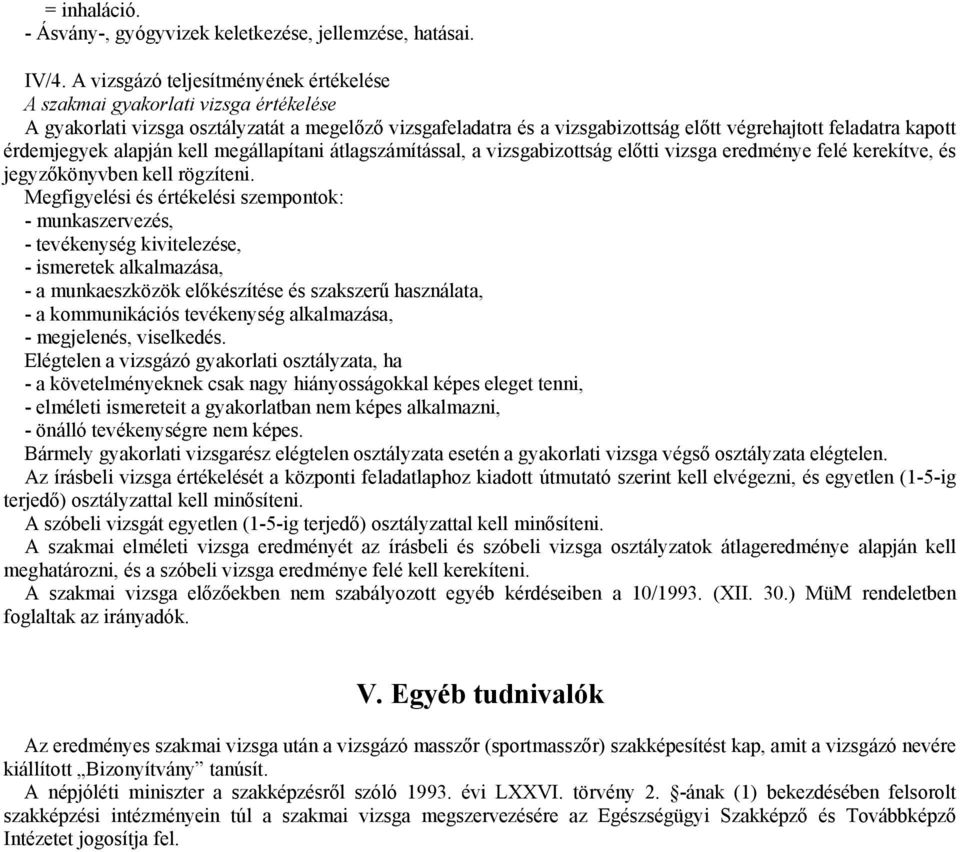 érdemjegyek alapján kell megállapítani átlagszámítással, a vizsgabizottság előtti vizsga eredménye felé kerekítve, és jegyzőkönyvben kell rögzíteni.