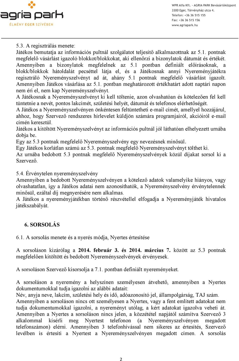 1 pontban definiált előírásoknak, a blokk/blokkok hátoldalát pecséttel látja el, és a Játékosnak annyi Nyereményjátékra regisztráló Nyereményszelvényt ad át, ahány 5.