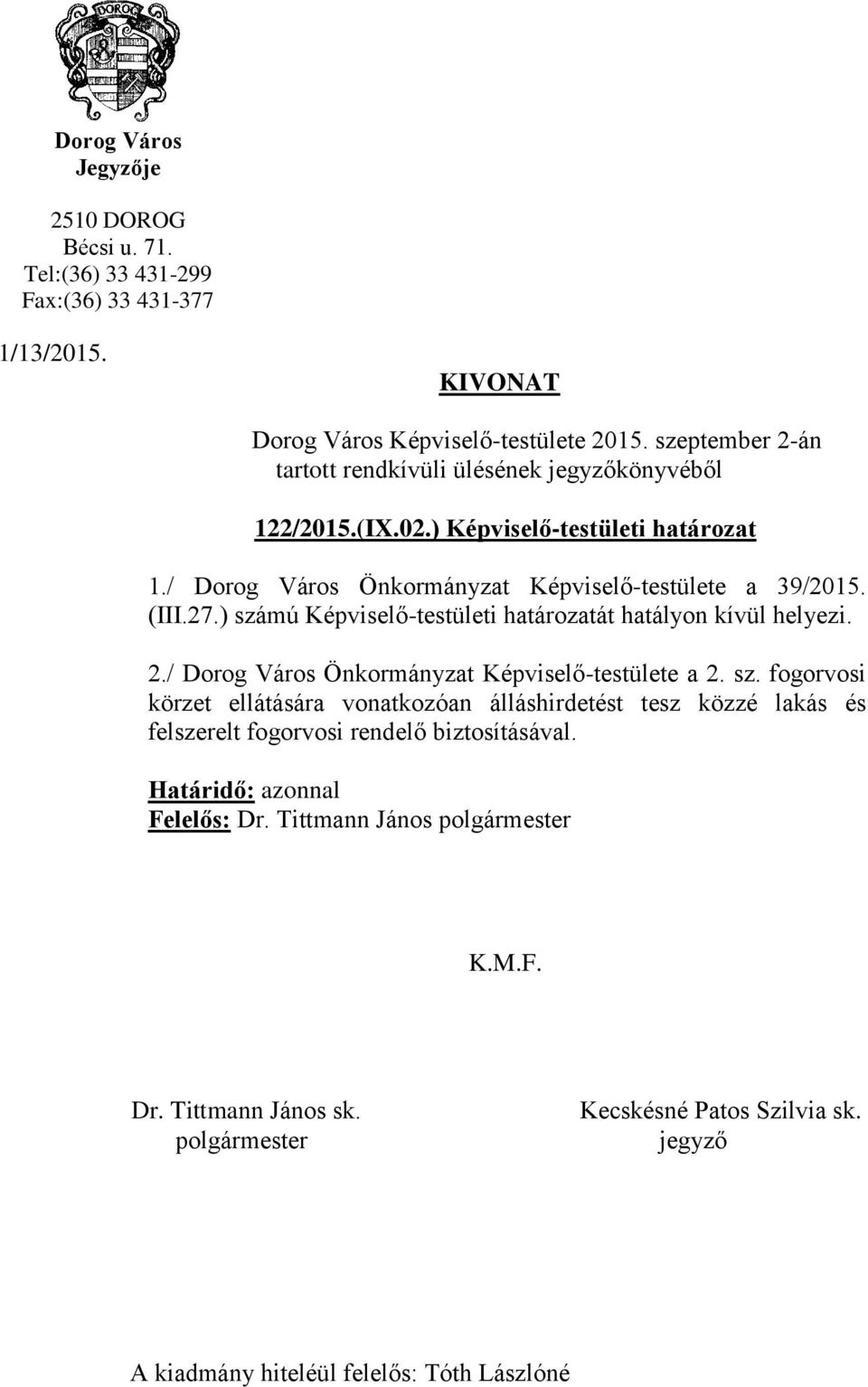 ) számú Képviselő-testületi határozatát hatályon kívül helyezi. 2./ Dorog Város Önkormányzat Képviselő-testülete a 2. sz. fogorvosi körzet ellátására vonatkozóan álláshirdetést tesz közzé lakás és felszerelt fogorvosi rendelő biztosításával.