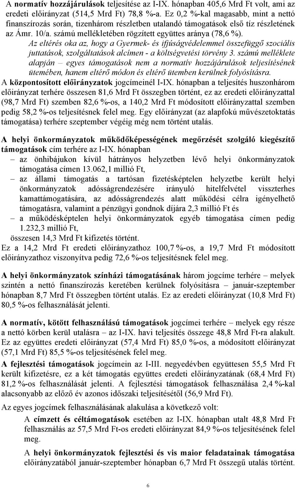 Az eltérés oka az, hogy a Gyermek- és ifjúságvédelemmel összefüggő szociális juttatások, szolgáltatások alcímen - a költségvetési törvény 3.