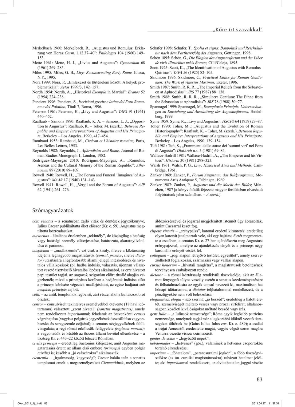 A helyek problematikája : Aetas 1999/3, 142 157. Nordh 1954: Nordh, A., Historical Exempla in Martial : Eranos 52 (1954) 224 238. Panciera 1996: Panciera, S.