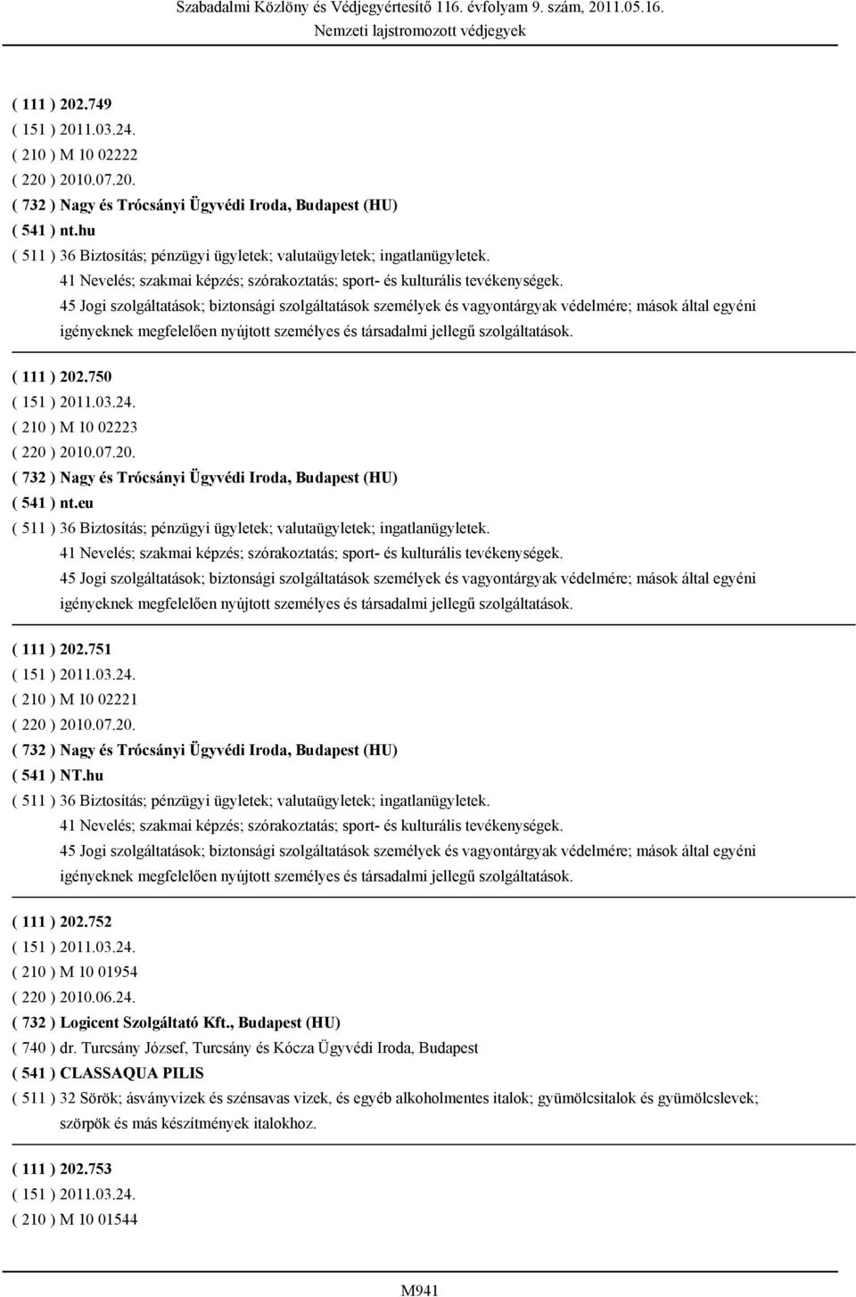 45 Jogi szolgáltatások; biztonsági szolgáltatások személyek és vagyontárgyak védelmére; mások által egyéni igényeknek megfelelően nyújtott személyes és társadalmi jellegű szolgáltatások. ( 111 ) 202.