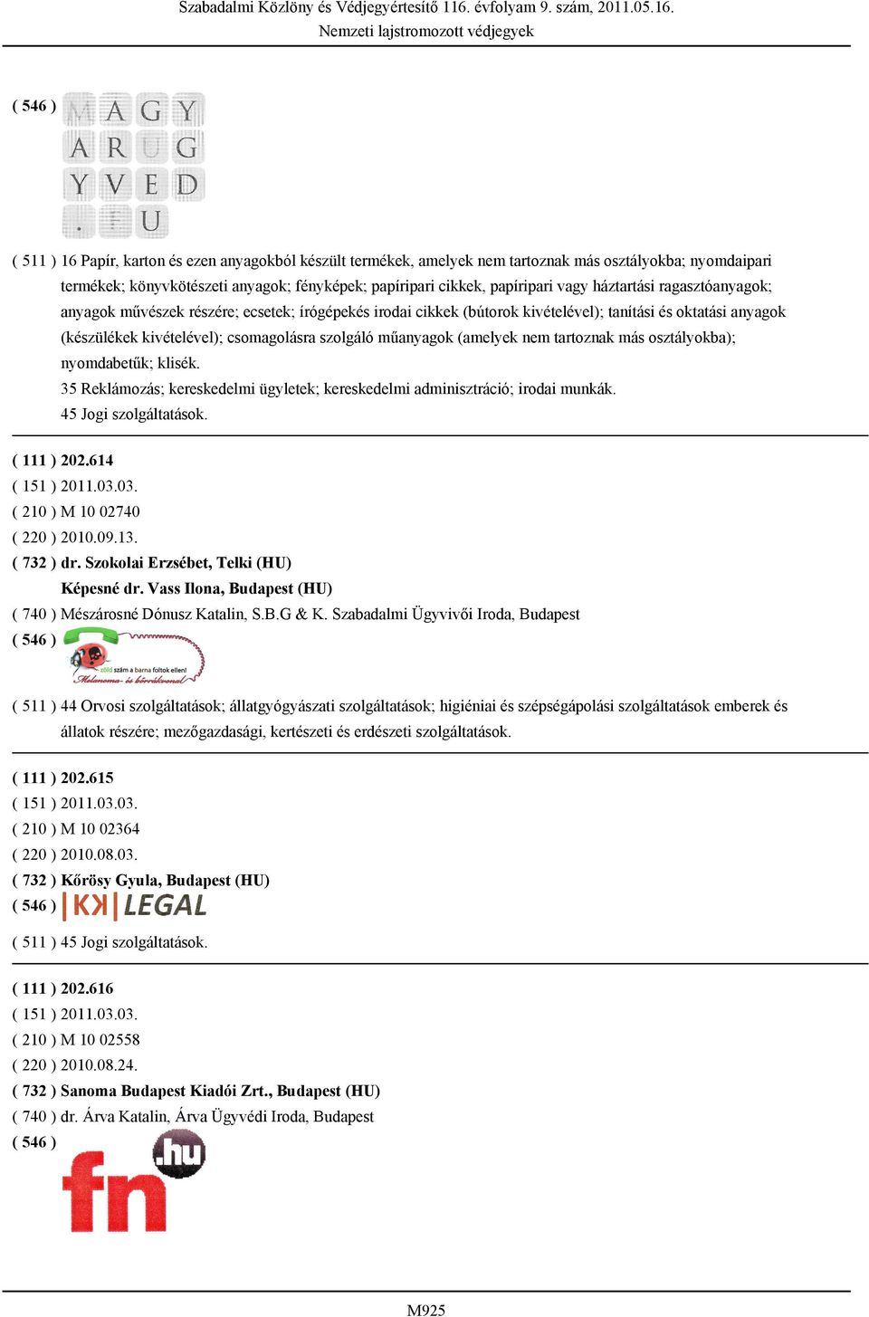 (amelyek nem tartoznak más osztályokba); nyomdabetűk; klisék. 35 Reklámozás; kereskedelmi ügyletek; kereskedelmi adminisztráció; irodai munkák. 45 Jogi szolgáltatások. ( 111 ) 202.