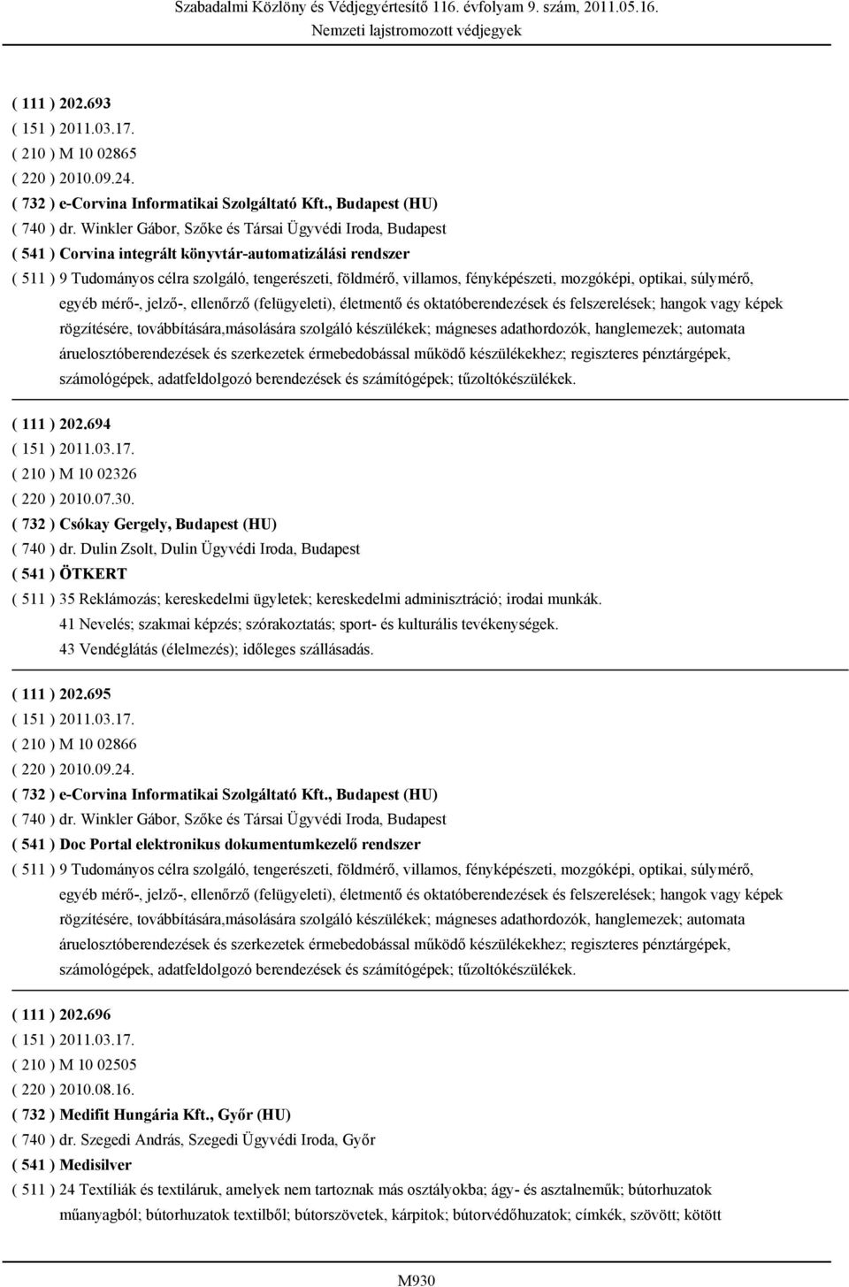 mozgóképi, optikai, súlymérő, egyéb mérő-, jelző-, ellenőrző (felügyeleti), életmentő és oktatóberendezések és felszerelések; hangok vagy képek rögzítésére, továbbítására,másolására szolgáló