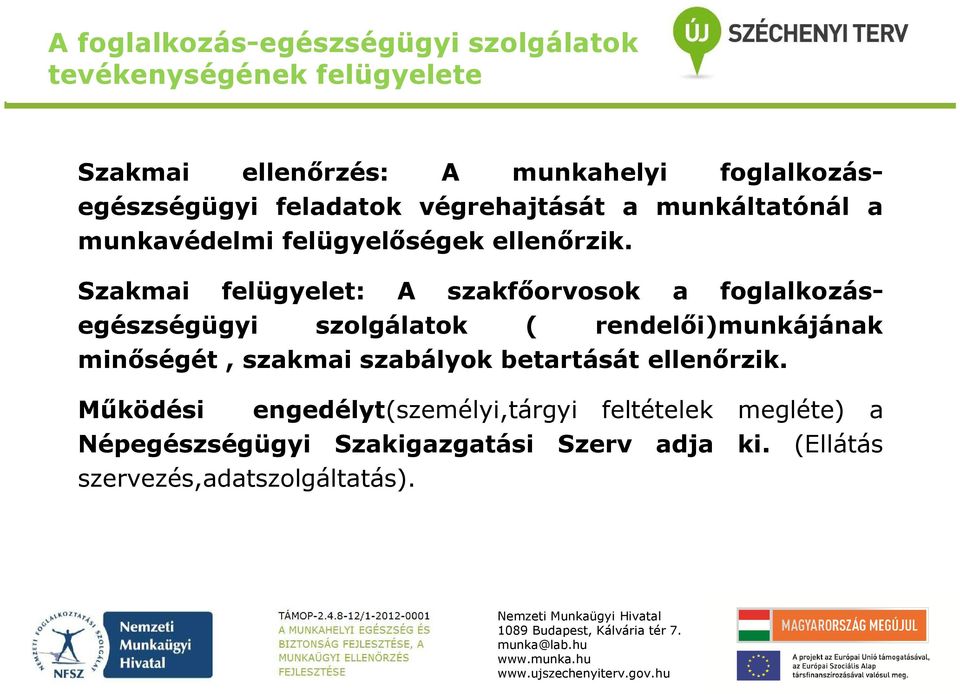 Szakmai felügyelet: A szakfőorvosok a foglalkozásegészségügyi szolgálatok ( rendelői)munkájának minőségét, szakmai szabályok