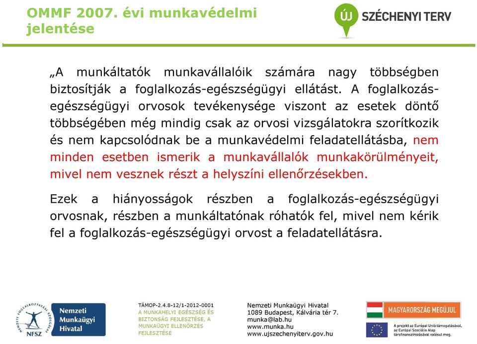 be a munkavédelmi feladatellátásba, nem minden esetben ismerik a munkavállalók munkakörülményeit, mivel nem vesznek részt a helyszíni ellenőrzésekben.