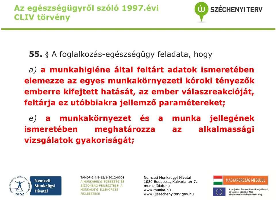 az egyes munkakörnyezeti kóroki tényezők emberre kifejtett hatását, az ember válaszreakcióját,