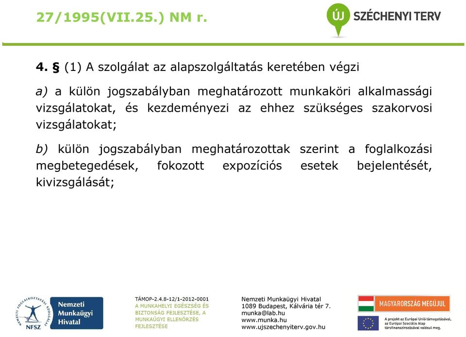 meghatározott munkaköri alkalmassági vizsgálatokat, és kezdeményezi az ehhez szükséges