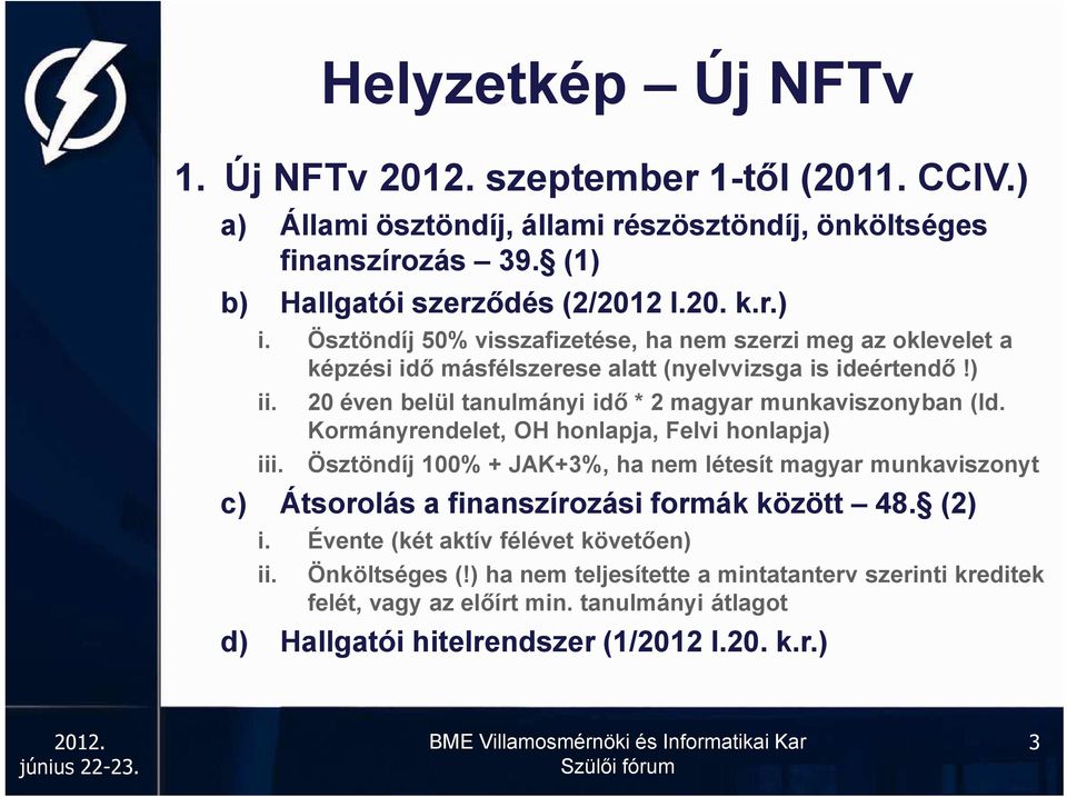 20 éven belül tanulmányi idő * 2 magyar munkaviszonyban (ld. Kormányrendelet, OH honlapja, Felvi honlapja) iii.