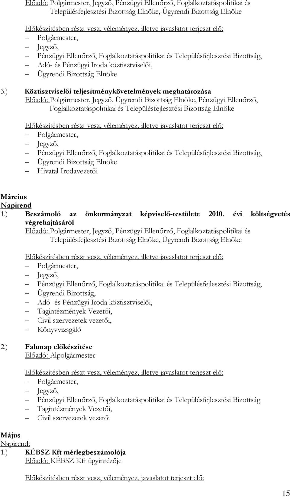 ) Köztisztviselői teljesítménykövetelmények meghatározása Előadó: Polgármester, Jegyző, Ügyrendi Bizottság Elnöke, Pénzügyi Ellenőrző, Foglalkoztatáspolitikai és Településfejlesztési Bizottság Elnöke