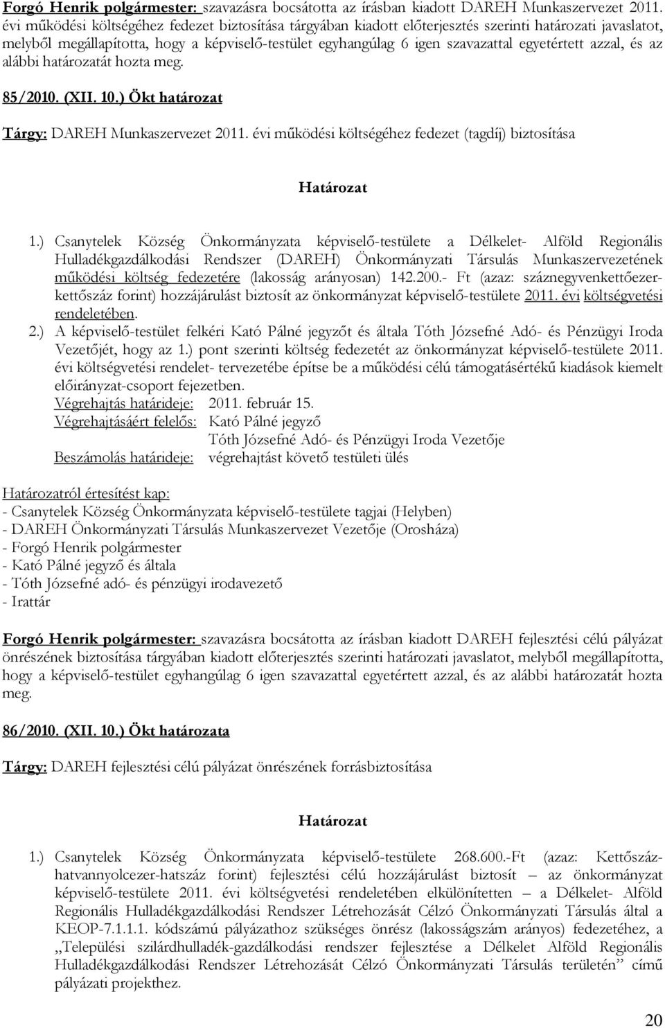 egyetértett azzal, és az alábbi határozatát hozta meg. 85/2010. (XII. 10.) Ökt határozat Tárgy: DAREH Munkaszervezet 2011. évi működési költségéhez fedezet (tagdíj) biztosítása Határozat 1.