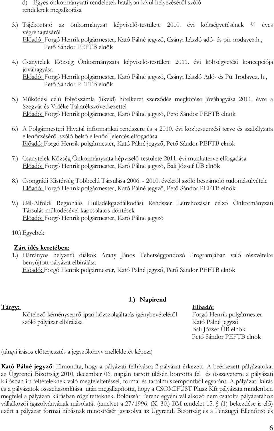 évi költségvetési koncepciója jóváhagyása Előadó: Forgó Henrik polgármester, Kató Pálné jegyző, Csányi László Adó- és Pü. Irodavez. h., 5.