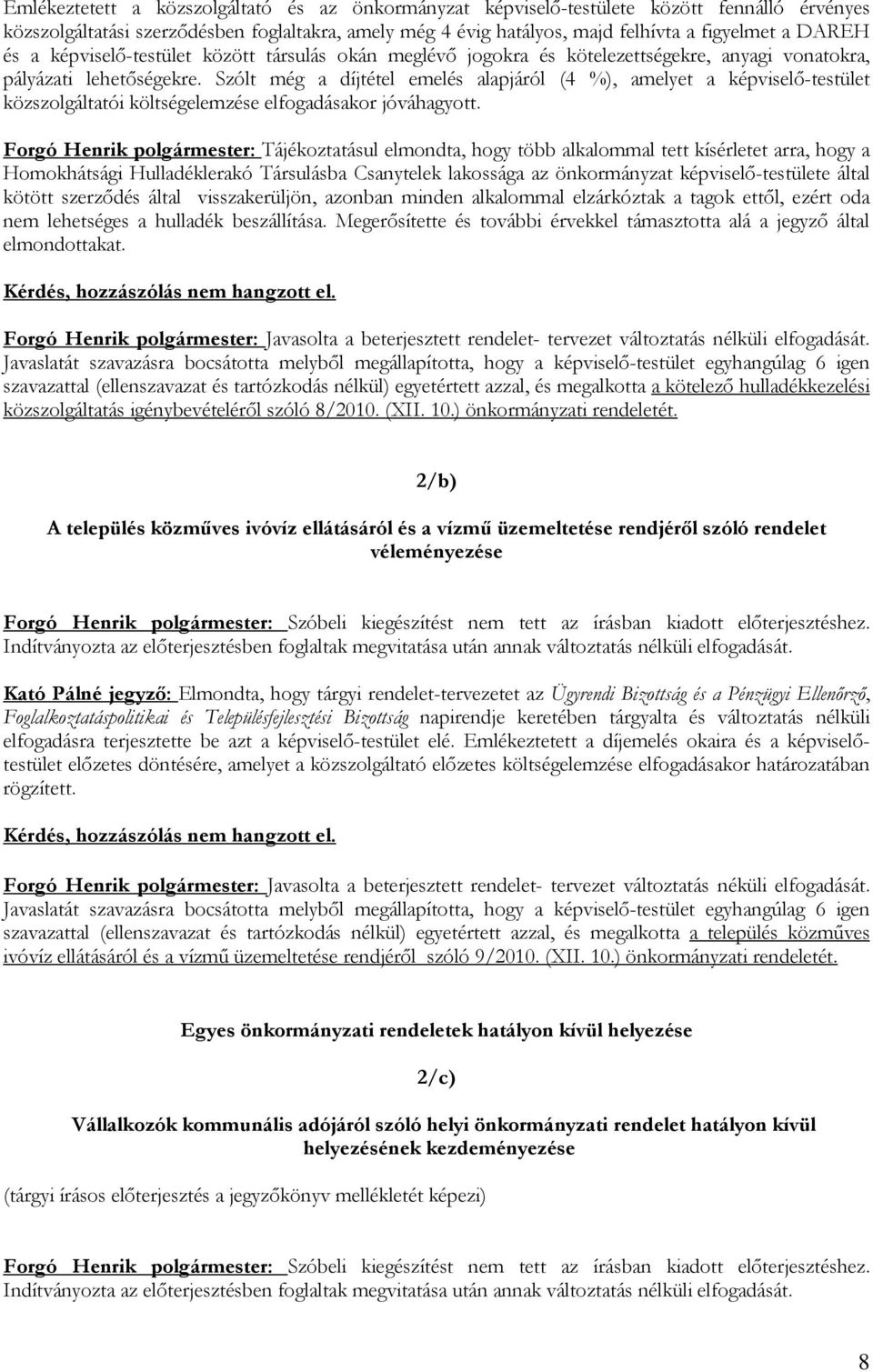 Szólt még a díjtétel emelés alapjáról (4 %), amelyet a képviselő-testület közszolgáltatói költségelemzése elfogadásakor jóváhagyott.