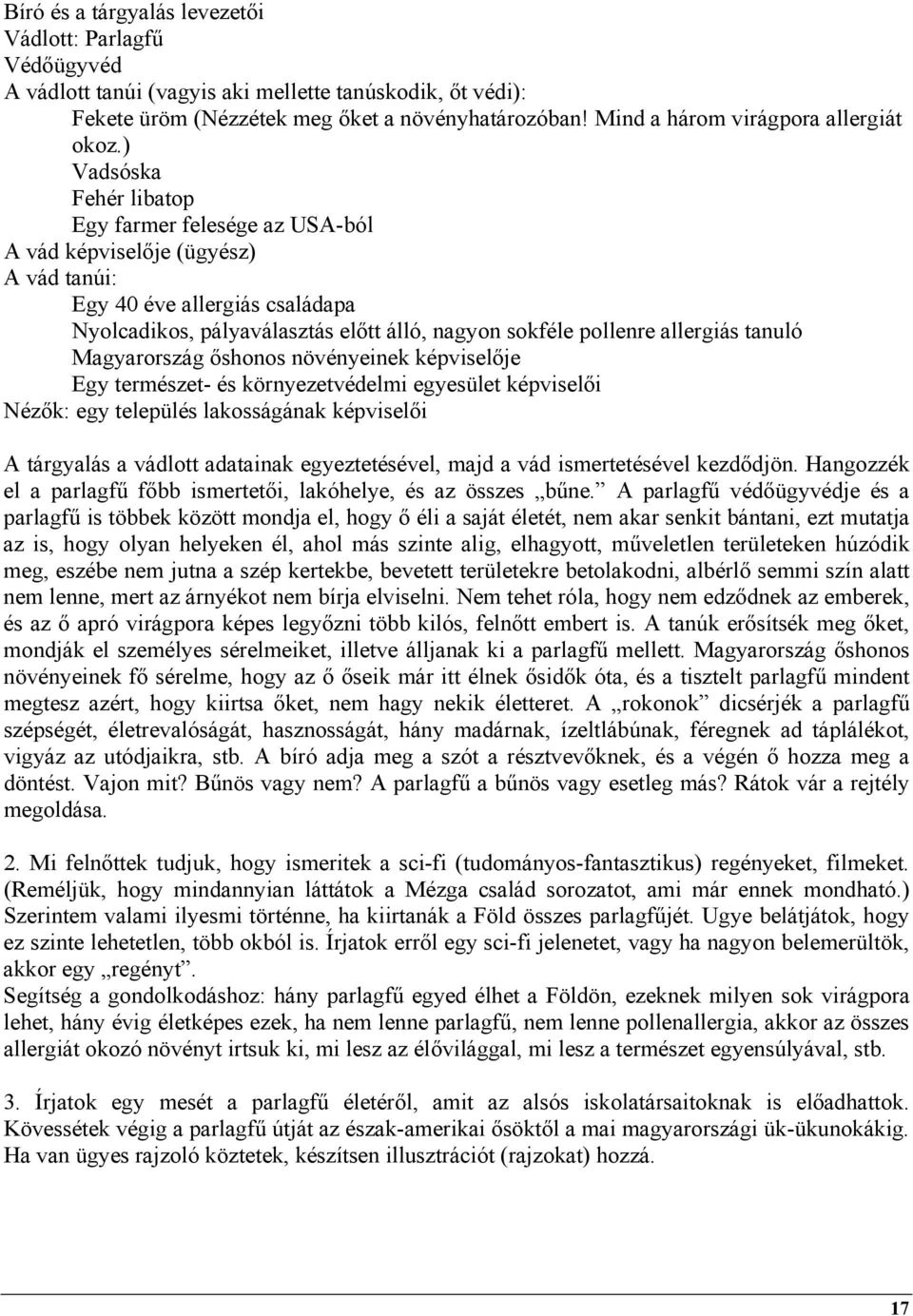 ) Vadsóska Fehér libatop Egy farmer felesége az USA-ból A vád képviselője (ügyész) A vád tanúi: Egy 40 éve allergiás családapa Nyolcadikos, pályaválasztás előtt álló, nagyon sokféle pollenre