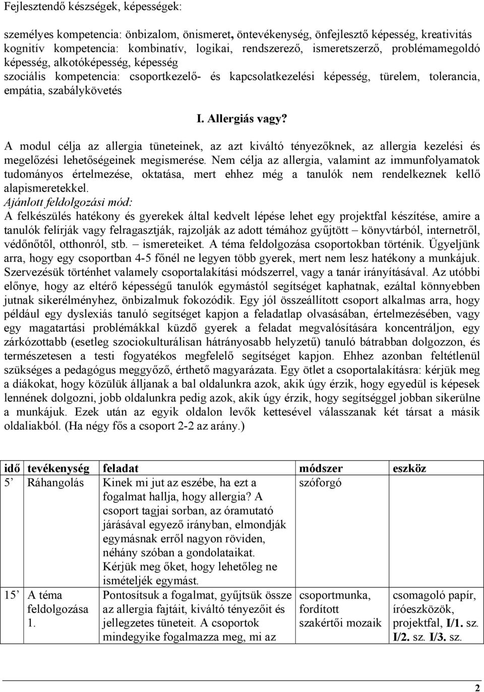 A modul célja az allergia tüneteinek, az azt kiváltó tényezőknek, az allergia kezelési és megelőzési lehetőségeinek megismerése.