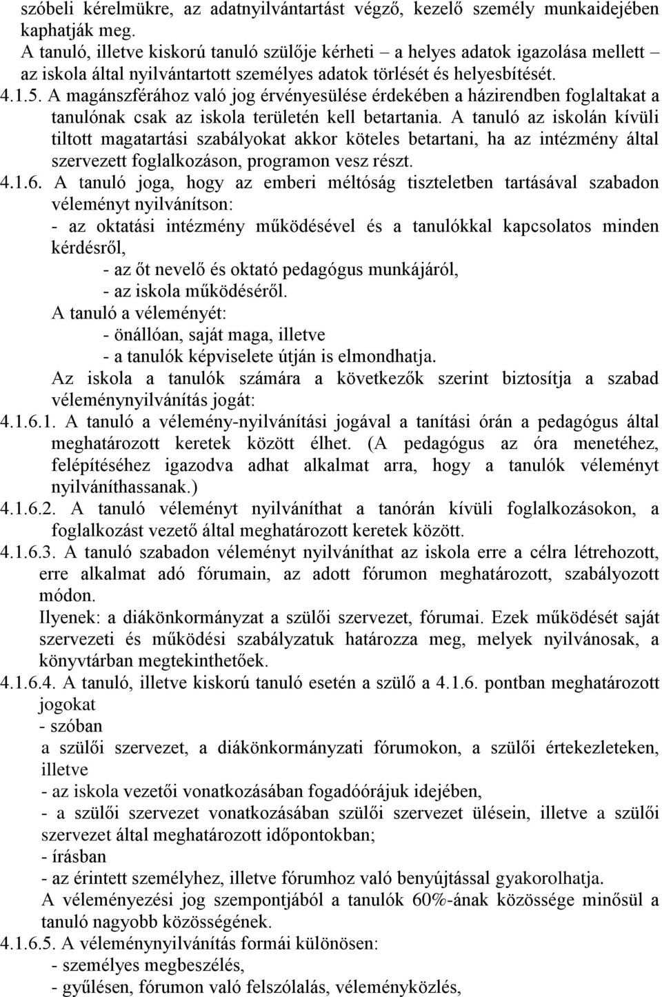 A magánszférához való jog érvényesülése érdekében a házirendben foglaltakat a tanulónak csak az iskola területén kell betartania.