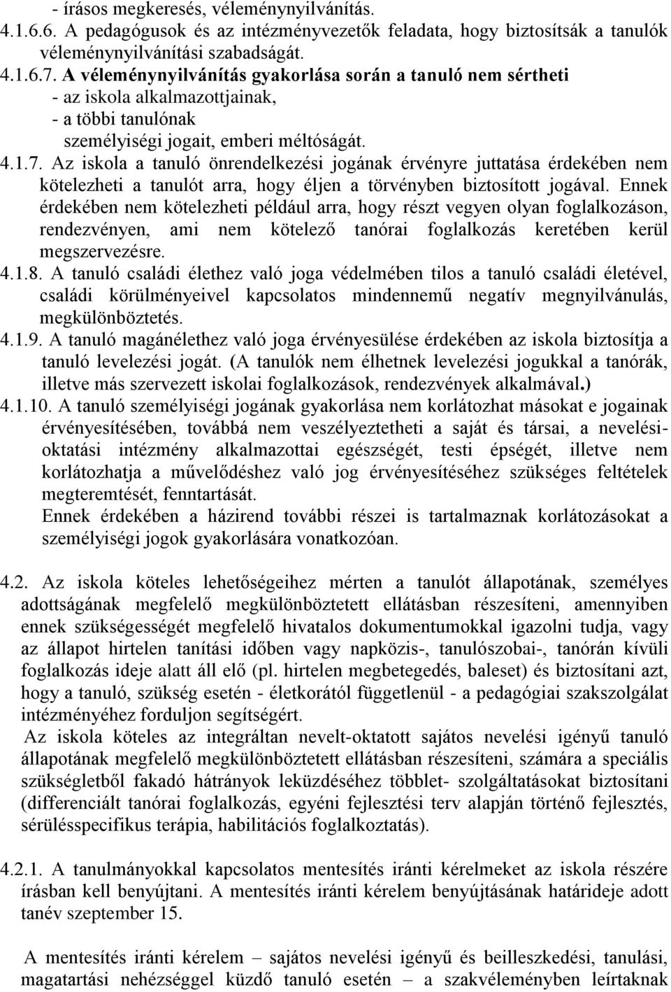 Az iskola a tanuló önrendelkezési jogának érvényre juttatása érdekében nem kötelezheti a tanulót arra, hogy éljen a törvényben biztosított jogával.