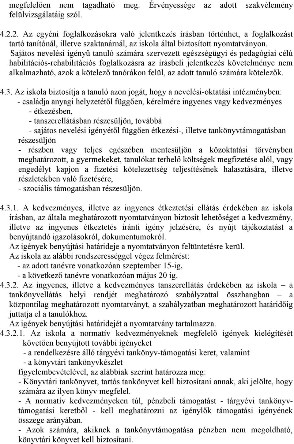 Sajátos nevelési igényű tanuló számára szervezett egészségügyi és pedagógiai célú habilitációs-rehabilitációs foglalkozásra az írásbeli jelentkezés követelménye nem alkalmazható, azok a kötelező