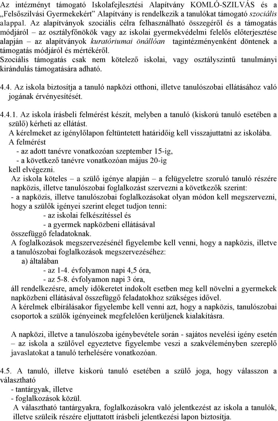 tagintézményenként döntenek a támogatás módjáról és mértékéről. Szociális támogatás csak nem kötelező iskolai, vagy osztályszintű tanulmányi kirándulás támogatására adható. 4.