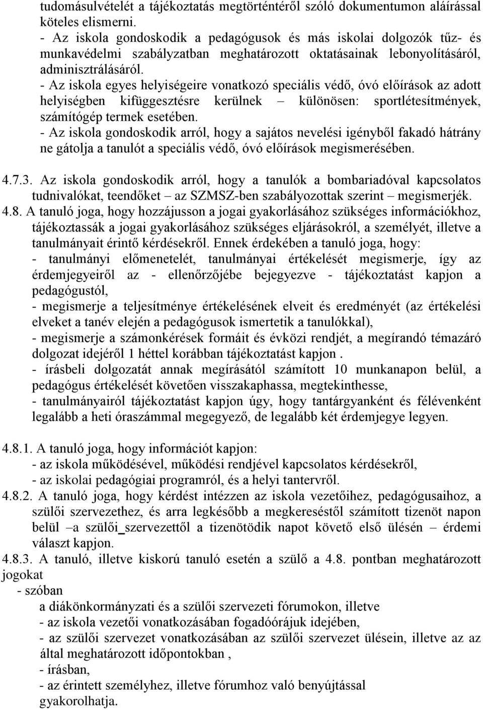 - Az iskola egyes helyiségeire vonatkozó speciális védő, óvó előírások az adott helyiségben kifüggesztésre kerülnek különösen: sportlétesítmények, számítógép termek esetében.