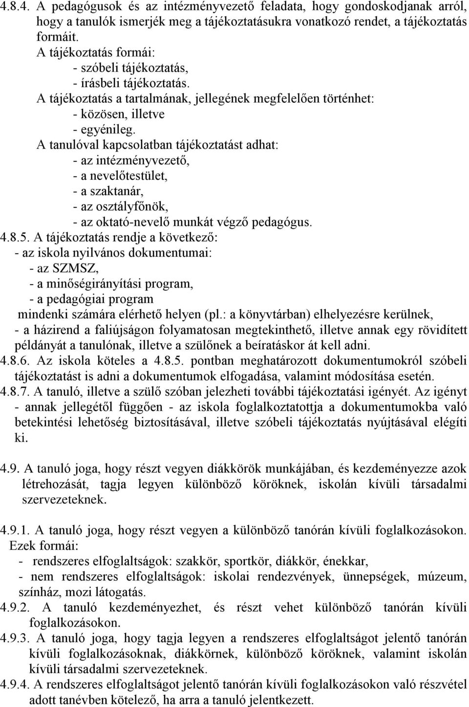 A tanulóval kapcsolatban tájékoztatást adhat: - az intézményvezető, - a nevelőtestület, - a szaktanár, - az osztályfőnök, - az oktató-nevelő munkát végző pedagógus. 4.8.5.